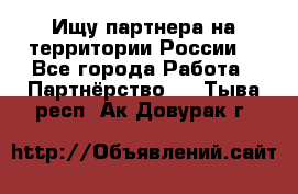 Ищу партнера на территории России  - Все города Работа » Партнёрство   . Тыва респ.,Ак-Довурак г.